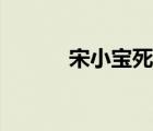 宋小宝死了真的吗 宋小宝死了 