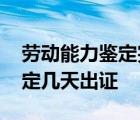 劳动能力鉴定完多长时间出结果 劳动能力鉴定几天出证 