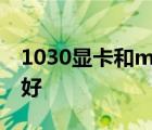 1030显卡和mx150 mx130和gtx1050哪个好 