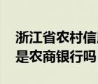 浙江省农村信用社是农商银行吗 农村信用社是农商银行吗 