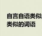 自言自语类似的词语什么言什么语 自言自语类似的词语 