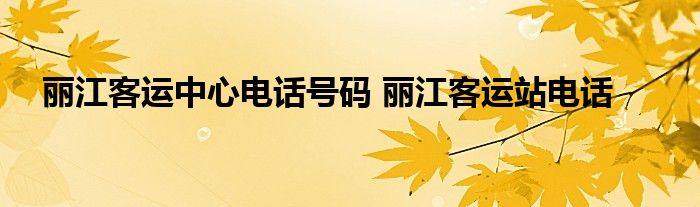 丽江客运中心电话号码 丽江客运站电话 