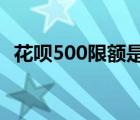 花呗500限额是怎么回事 花呗当面花500限额 