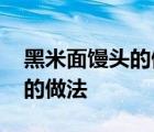 黑米面馒头的做法用开水烫面吗 黑米面馒头的做法 