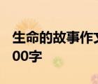 生命的故事作文400字左右 生命的故事作文400字 