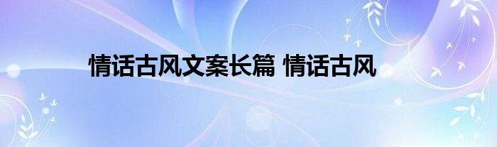 情话古风文案长篇 情话古风 