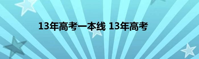 13年高考一本线 13年高考 