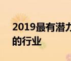 2019最有潜力的行业是什么 2019最有潜力的行业 