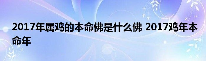 2017年属鸡的本命佛是什么佛 2017鸡年本命年 