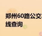 郑州60路公交车实时查询 郑州60路公交车路线查询 