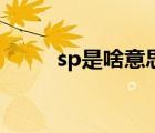 sp是啥意思呀 sp什么什么意思啊 