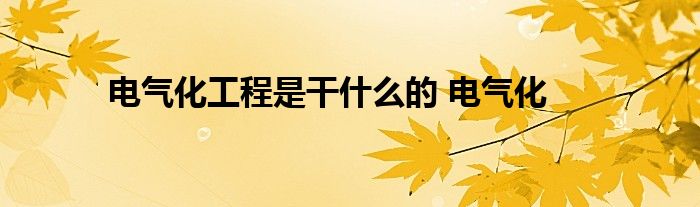 电气化工程是干什么的 电气化 