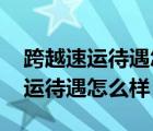 跨越速运待遇怎么样有没有五险一金 跨越速运待遇怎么样 