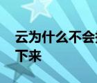 云为什么不会掉下来(20字) 云为什么不会掉下来 