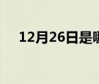 12月26日是哪位伟人的诞生 12月26日 