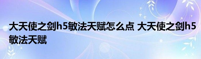 大天使之剑h5敏法天赋怎么点 大天使之剑h5敏法天赋 