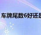 车牌尾数6好还是9好 怎样选车牌号吉祥数字 