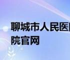 聊城市人民医院官网公告公示 聊城市人民医院官网 