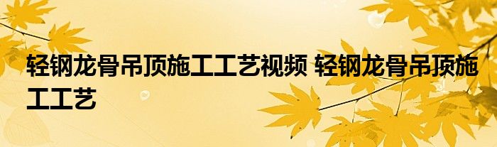 轻钢龙骨吊顶施工工艺视频 轻钢龙骨吊顶施工工艺 