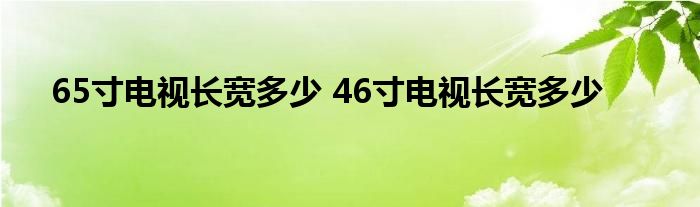 65寸电视长宽多少 46寸电视长宽多少 