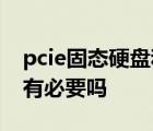 pcie固态硬盘和普通固态硬盘 pcie固态硬盘有必要吗 