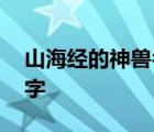 山海经的神兽名字大全 山海经里好听神兽名字 