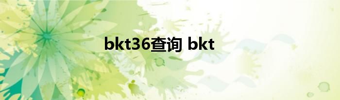 bkt36查询 bkt 