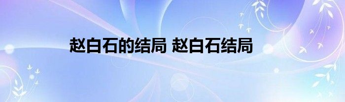 赵白石的结局 赵白石结局 