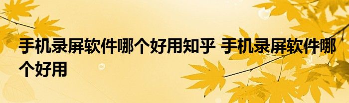 手机录屏软件哪个好用知乎 手机录屏软件哪个好用 