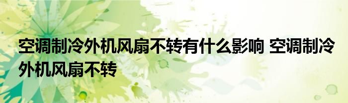 空调制冷外机风扇不转有什么影响 空调制冷外机风扇不转 