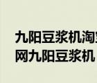 九阳豆浆机淘宝上为什么有那么便宜的 淘宝网九阳豆浆机 