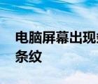 电脑屏幕出现条纹是怎么回事 电脑屏幕出现条纹 