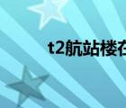 t2航站楼在哪个地铁站 t2航站楼 