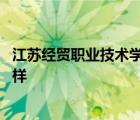 江苏经贸职业技术学院招生官网 苏州经贸职业技术学院怎么样 