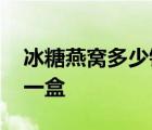 冰糖燕窝多少钱一盒上海产 冰糖燕窝多少钱一盒 