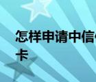 怎样申请中信信用卡提额 怎样申请中信信用卡 