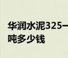 华润水泥325一吨多少钱一袋 华润水泥325一吨多少钱 