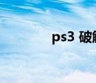 ps3 破解教程 ps3破解了吗 