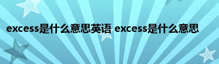 excess是什么意思英语 excess是什么意思 