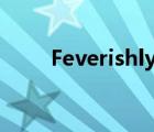 Feverishly是什么意思 feverishly 