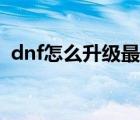 dnf怎么升级最快的职业 dnf怎么升级最快 