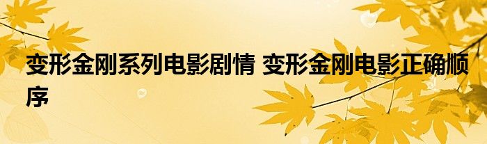 变形金刚系列电影剧情 变形金刚电影正确顺序 