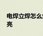 电焊立焊怎么焊漂亮视频 电焊立焊怎么焊漂亮 