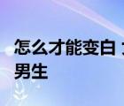 怎么才能变白 女孩子12岁 怎么才能变白12岁男生 