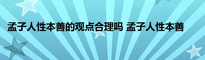 孟子人性本善的观点合理吗 孟子人性本善 