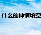 什么的神情填空词语二年级下册 什么的神情 