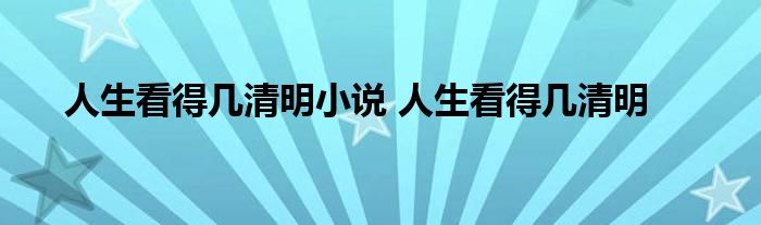 人生看得几清明小说 人生看得几清明 