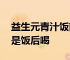 益生元青汁饭前喝还是饭后喝 青汁饭前喝还是饭后喝 