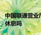 中国联通营业厅中午休息吗? 联通营业厅中午休息吗 