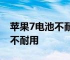 苹果7电池不耐用了换电池有用吗 苹果7电池不耐用 